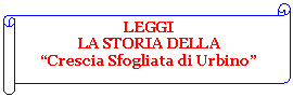 Pergamena 2: LEGGI
LA STORIA DELLA 
“Crescia Sfogliata di Urbino”

