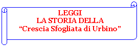 Pergamena 2: LEGGI
LA STORIA DELLA 
Crescia Sfogliata di Urbino
